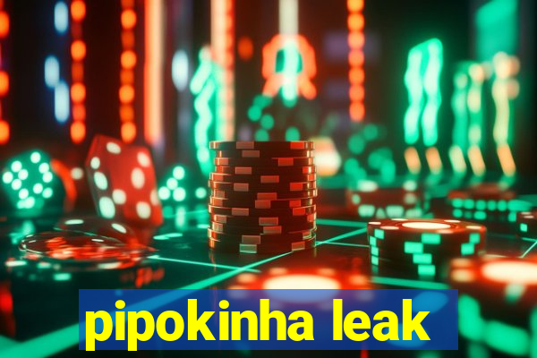 pipokinha leak